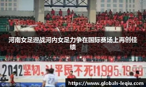 河南女足迎战河内女足力争在国际赛场上再创佳绩